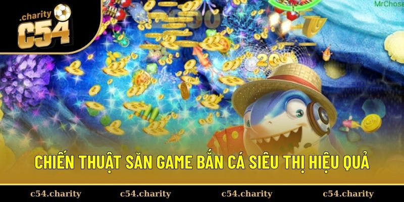 Chiến thuật hiệu quả khi triển khai bắn cá siêu thị