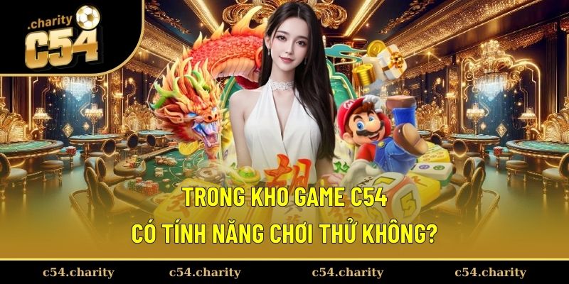 Bạn hoàn toàn được chơi thử trong quá trình trải nghiệm