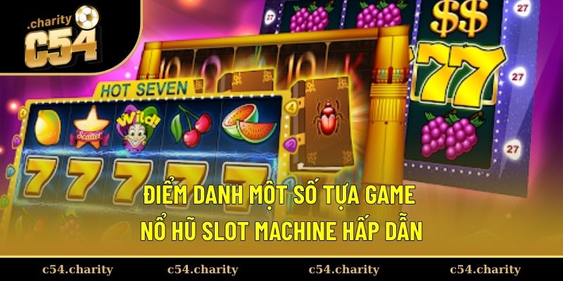 Một số sản phẩm phổ biến nên tham gia khi tại Slot Machine Một số sản phẩm phổ biến nên tham gia khi tại Slot Machine