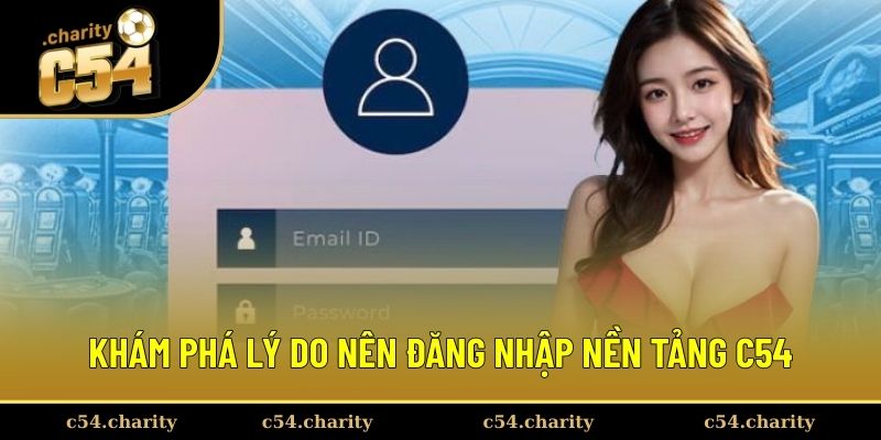 Đăng Nhập C54 1 Khám phá lý do nên đăng nhập nền tảng C54