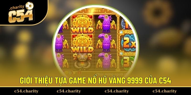 Thông tin chi tiết về trò chơi Nổ hũ vàng 9999 Thông tin chi tiết về trò chơi Nổ hũ vàng 9999
