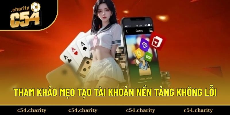Tham khảo mẹo tạo tài khoản nền tảng không lỗi